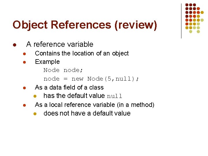 Object References (review) A reference variable l l l Contains the location of an Object References (review) A reference variable l l l Contains the location of an