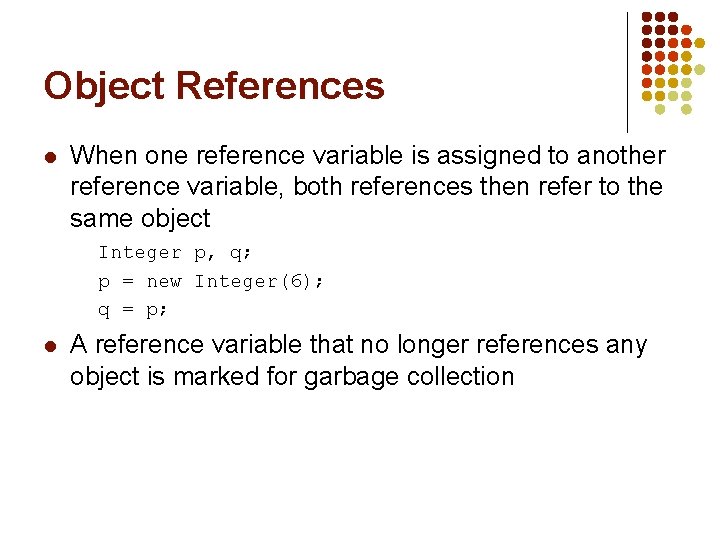Object References l When one reference variable is assigned to another reference variable, both Object References l When one reference variable is assigned to another reference variable, both