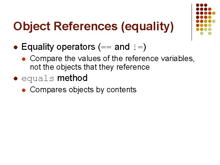 Object References (equality) l Equality operators (== and !=) l l Compare the values Object References (equality) l Equality operators (== and !=) l l Compare the values