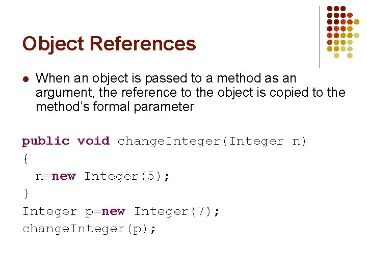 Object References l When an object is passed to a method as an argument, Object References l When an object is passed to a method as an argument,