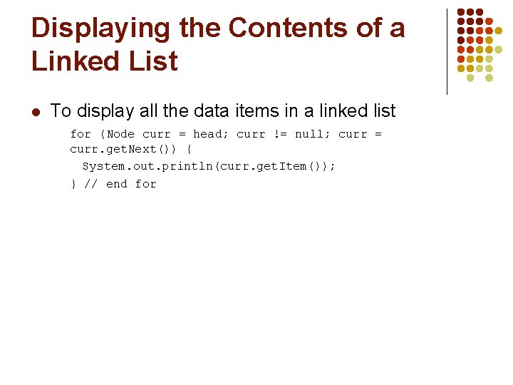 Displaying the Contents of a Linked List l To display all the data items Displaying the Contents of a Linked List l To display all the data items