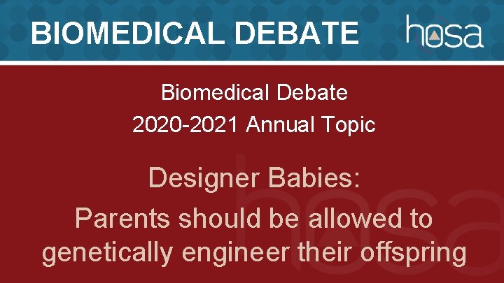 BIOMEDICAL DEBATE Biomedical Debate 2020 -2021 Annual Topic Designer Babies: Parents should be allowed