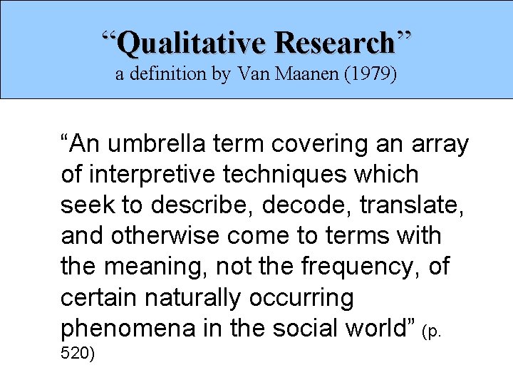 “Qualitative Research” a definition by Van Maanen (1979) “An umbrella term covering an array