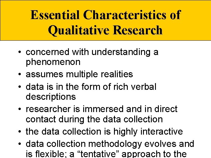 Essential Characteristics of Qualitative Research • concerned with understanding a phenomenon • assumes multiple