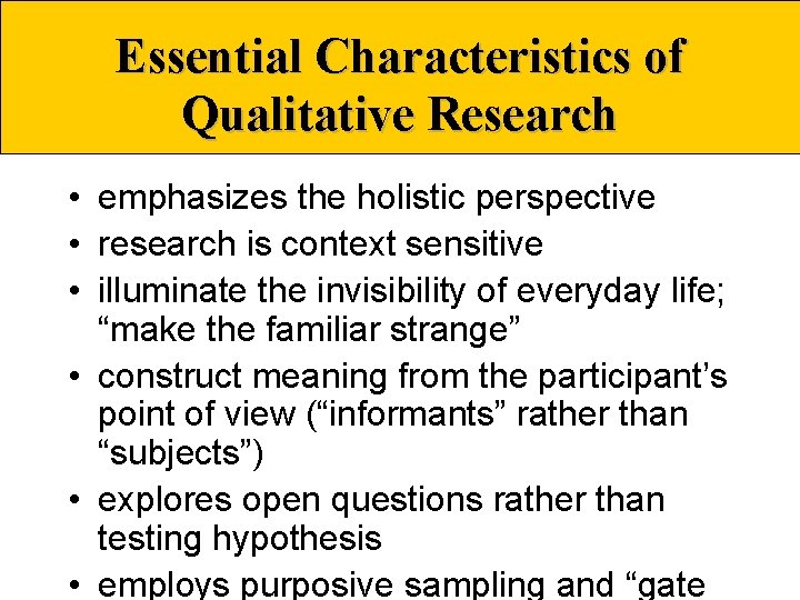 Essential Characteristics of Qualitative Research • emphasizes the holistic perspective • research is context