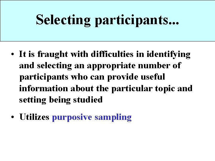 Selecting participants. . . • It is fraught with difficulties in identifying and selecting