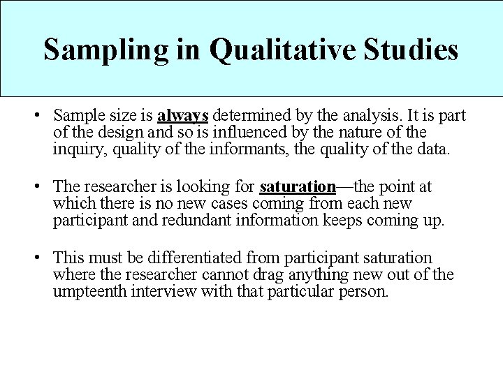 Sampling in Qualitative Studies • Sample size is always determined by the analysis. It