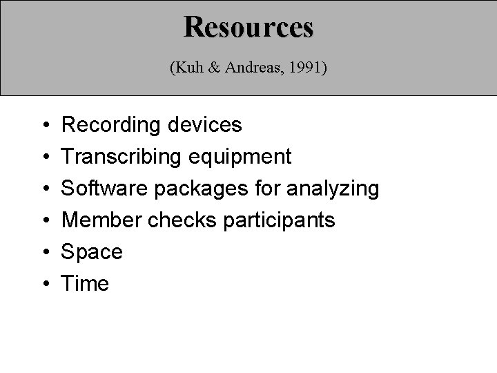 Resources (Kuh & Andreas, 1991) • • • Recording devices Transcribing equipment Software packages