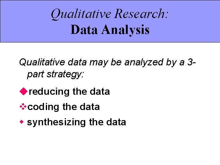 Qualitative Research: Data Analysis Qualitative data may be analyzed by a 3 part strategy: