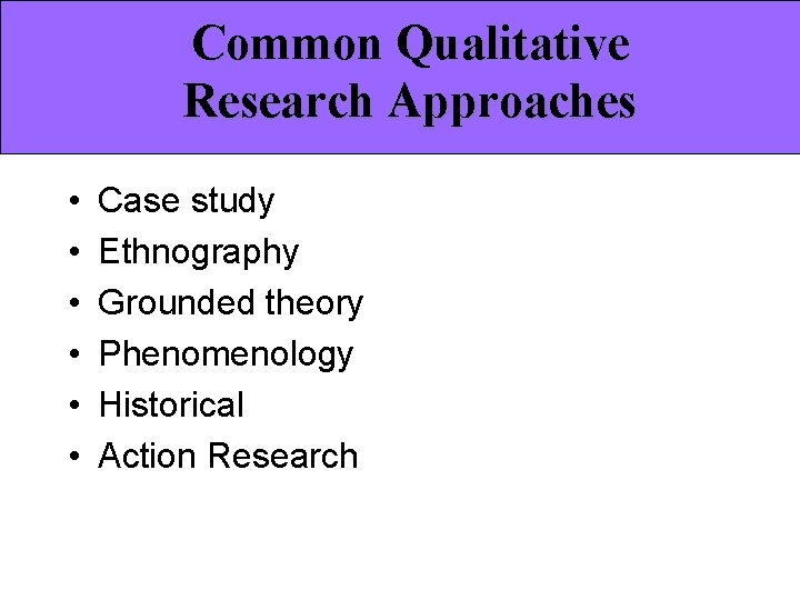 Common Qualitative Research Approaches • • • Case study Ethnography Grounded theory Phenomenology Historical