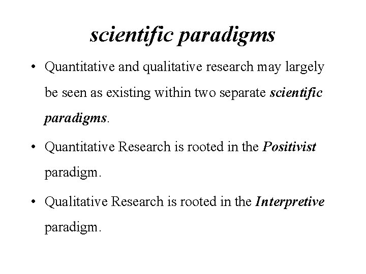 scientific paradigms • Quantitative and qualitative research may largely be seen as existing within