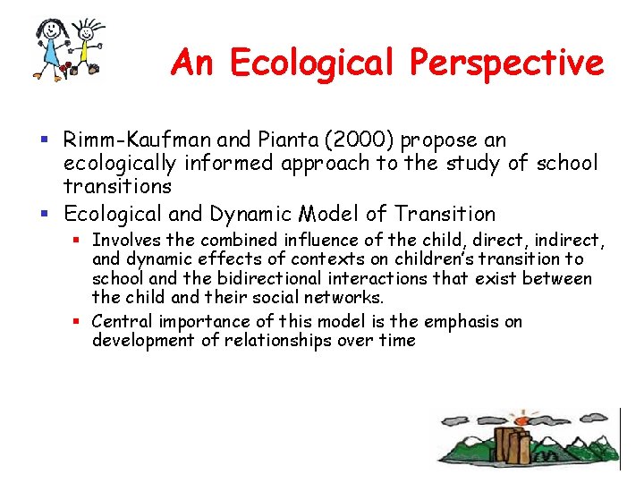 An Ecological Perspective § Rimm-Kaufman and Pianta (2000) propose an ecologically informed approach to