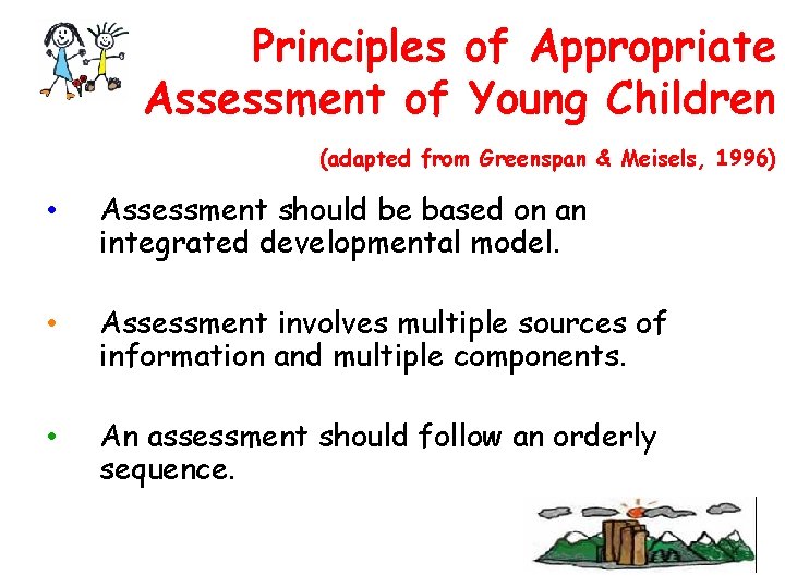 Principles of Appropriate Assessment of Young Children (adapted from Greenspan & Meisels, 1996) •