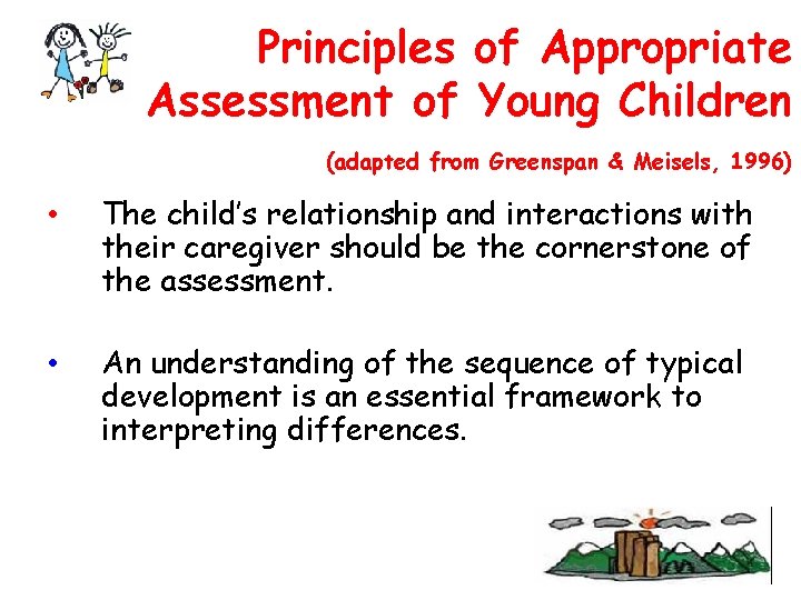 Principles of Appropriate Assessment of Young Children (adapted from Greenspan & Meisels, 1996) •