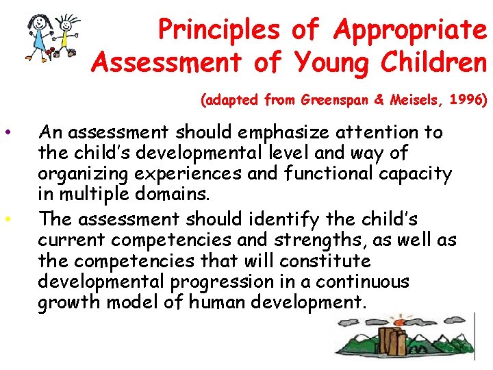 Principles of Appropriate Assessment of Young Children (adapted from Greenspan & Meisels, 1996) •