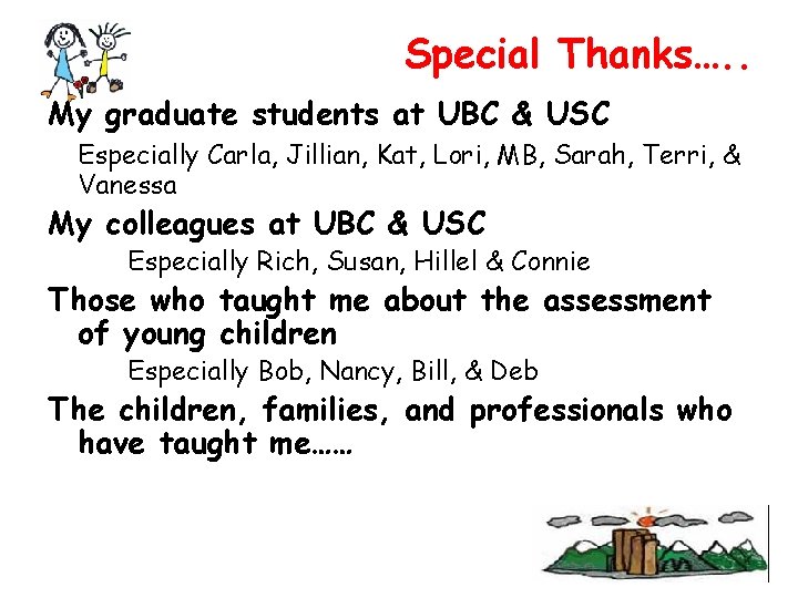 Special Thanks…. . My graduate students at UBC & USC Especially Carla, Jillian, Kat,