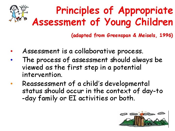 Principles of Appropriate Assessment of Young Children (adapted from Greenspan & Meisels, 1996) •