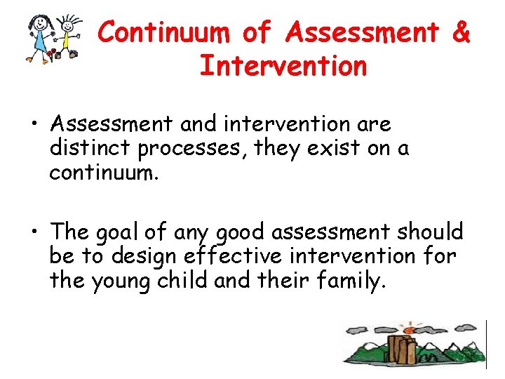 Continuum of Assessment & Intervention • Assessment and intervention are distinct processes, they exist