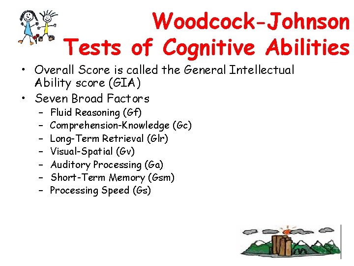 Woodcock-Johnson Tests of Cognitive Abilities • Overall Score is called the General Intellectual Ability