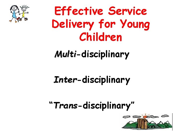 Effective Service Delivery for Young Children Multi-disciplinary Multi Inter-disciplinary Inter “Trans-disciplinary” Trans 