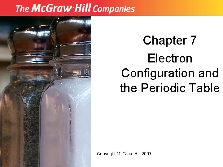 Chapter 7 Electron Configuration and the Periodic Table Copyright Mc. Graw-Hill 2009 