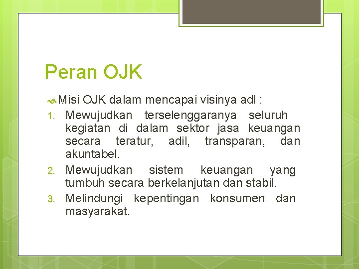 Peran OJK Misi OJK dalam mencapai visinya adl : 1. 2. 3. Mewujudkan terselenggaranya