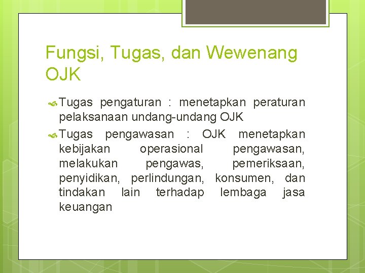 Fungsi, Tugas, dan Wewenang OJK Tugas pengaturan : menetapkan peraturan pelaksanaan undang-undang OJK Tugas