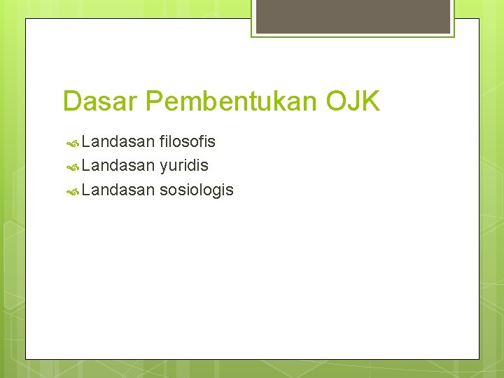 Dasar Pembentukan OJK Landasan filosofis Landasan yuridis Landasan sosiologis 