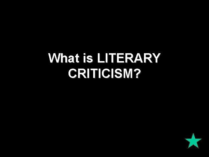 What is LITERARY CRITICISM? What is LITERARY CRITICISM?