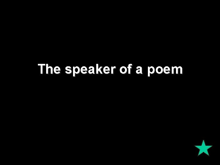 The speaker of a poem The speaker of a poem