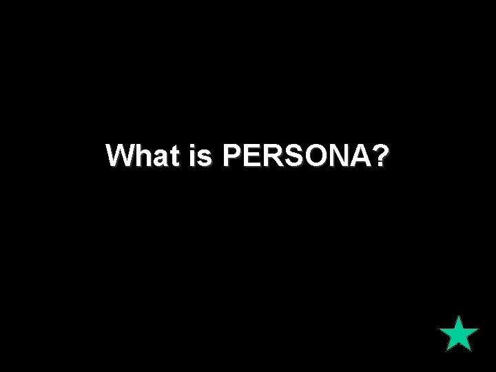 What is PERSONA? What is PERSONA?