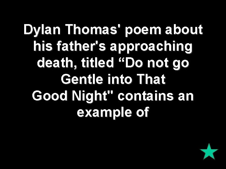 Dylan Thomas' poem about his father's approaching death, titled “Do not go Gentle into Dylan Thomas' poem about his father's approaching death, titled “Do not go Gentle into
