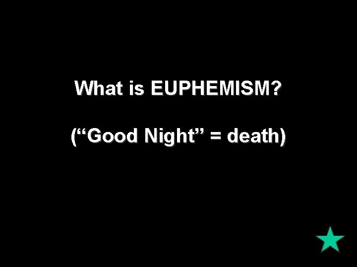 What is EUPHEMISM? (“Good Night” = death) What is EUPHEMISM? (“Good Night” = death)