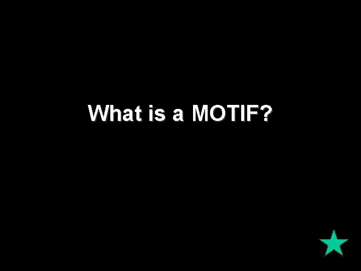 What is a MOTIF? What is a MOTIF?