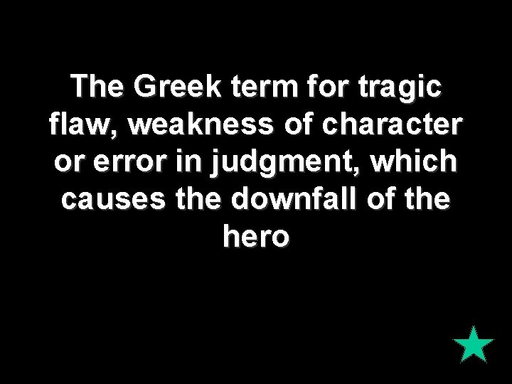 The Greek term for tragic flaw, weakness of character or error in judgment, which The Greek term for tragic flaw, weakness of character or error in judgment, which