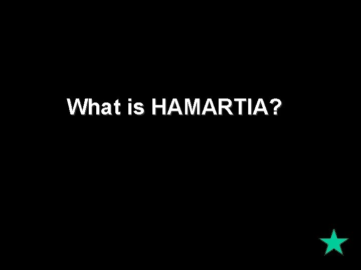What is HAMARTIA? What is HAMARTIA?