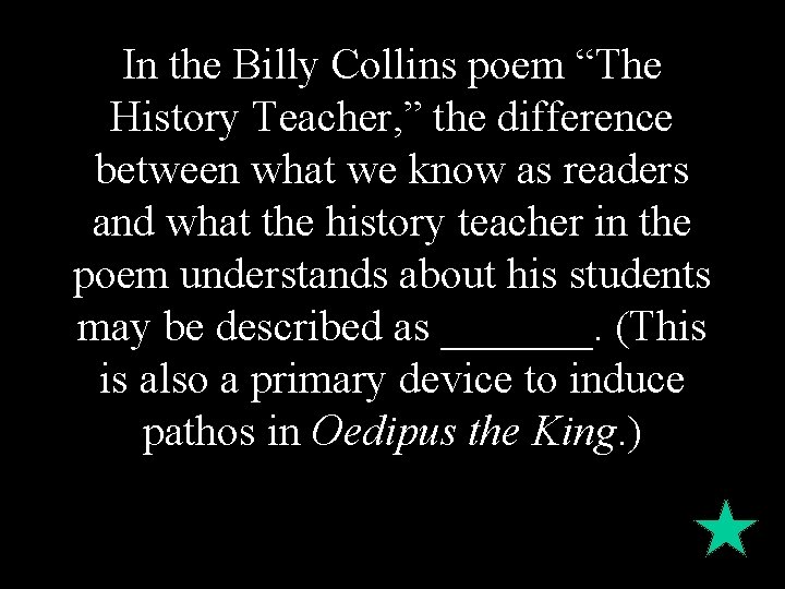 In the Billy Collins poem “The History Teacher, ” the difference between what we In the Billy Collins poem “The History Teacher, ” the difference between what we
