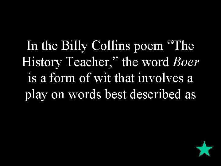 In the Billy Collins poem “The History Teacher, ” the word Boer is a In the Billy Collins poem “The History Teacher, ” the word Boer is a