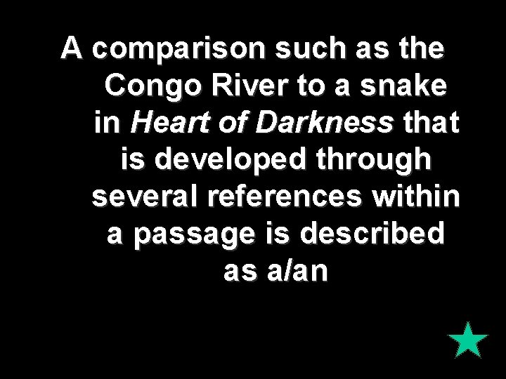 A comparison such as the Congo River to a snake in Heart of Darkness A comparison such as the Congo River to a snake in Heart of Darkness