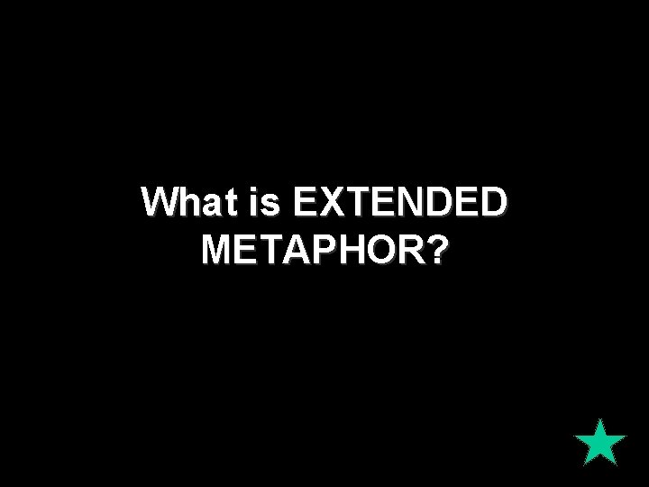 What is EXTENDED METAPHOR? What is EXTENDED METAPHOR?