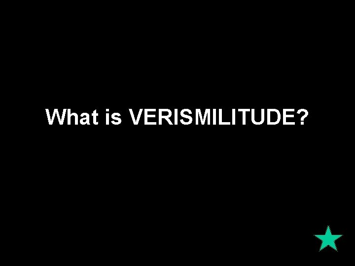 What is VERISMILITUDE? What is VERISMILITUDE?