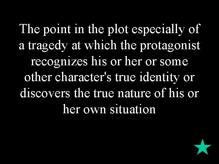 The point in the plot especially of a tragedy at which the protagonist recognizes The point in the plot especially of a tragedy at which the protagonist recognizes