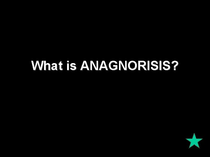 What is ANAGNORISIS? What is ANAGNORISIS?