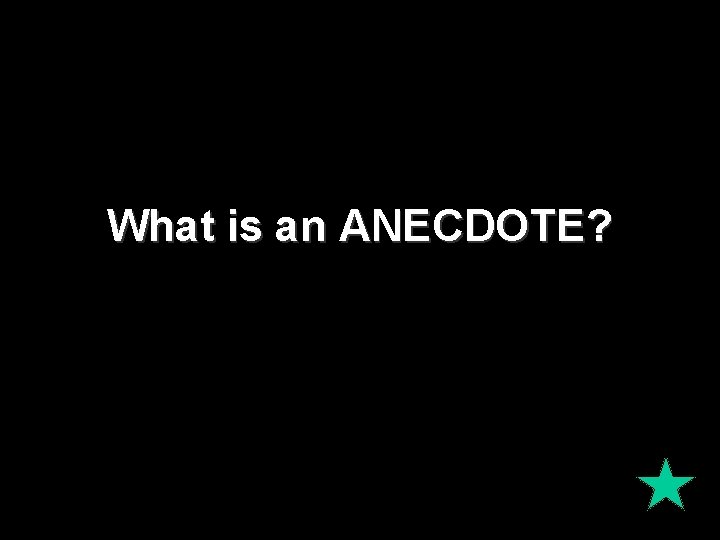 What is an ANECDOTE? What is an ANECDOTE?