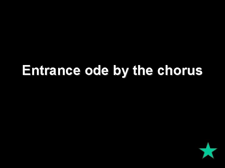 Entrance ode by the chorus Entrance ode by the chorus