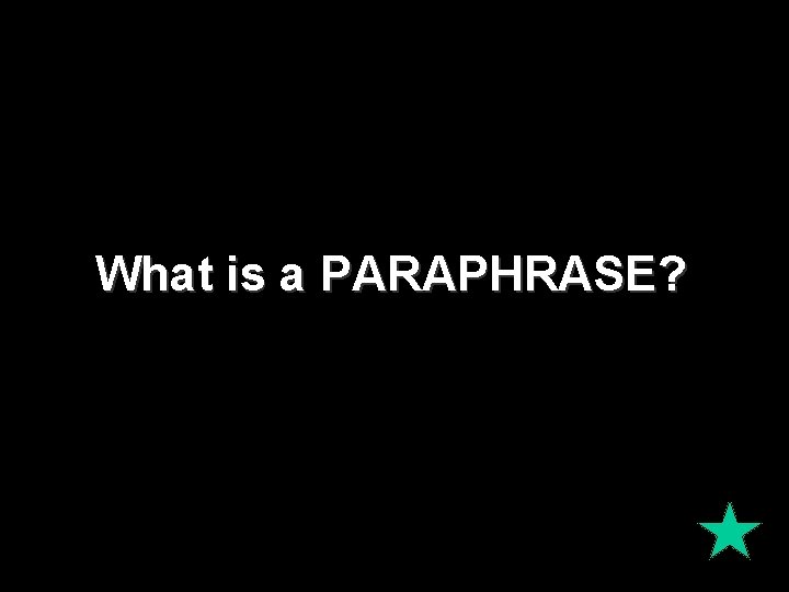 What is a PARAPHRASE? What is a PARAPHRASE?