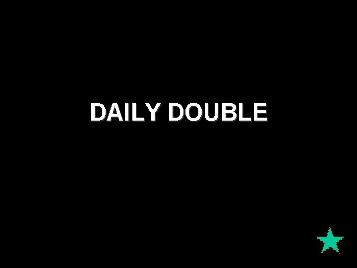 DAILY DOUBLE DAILY DOUBLE