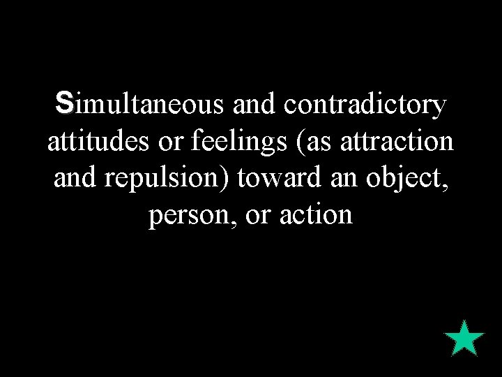 Simultaneous and contradictory attitudes or feelings (as attraction and repulsion) toward an object, person, Simultaneous and contradictory attitudes or feelings (as attraction and repulsion) toward an object, person,