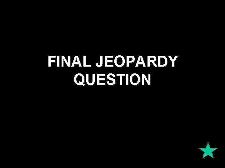 FINAL JEOPARDY QUESTION FINAL JEOPARDY QUESTION