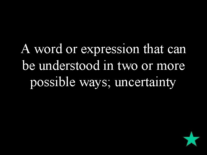 A word or expression that can be understood in two or more possible ways; A word or expression that can be understood in two or more possible ways;